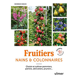 Fruitiers nains et colonnaires : choisir et cultiver pommiers, poiriers, abricotiers, pruniers : 140 variétés pour balcons et petits jardins