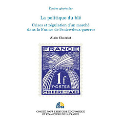 La politique du blé : crises et régulation d'un marché dans la France de l'entre-deux-guerres