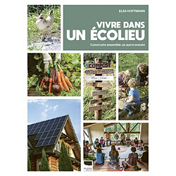 Vivre dans un écolieu : construire ensemble un autre monde