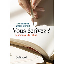 Vous écrivez ? : le roman de l'écriture