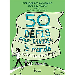 50 défis pour changer le monde : ou en tous cas essayer...