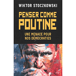 Penser comme Poutine : une menace pour nos démocraties
