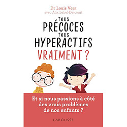 Tous précoces, tous hyperactifs... vraiment ? : et si nous passions à côté des vrais problèmes de nos enfants ?
