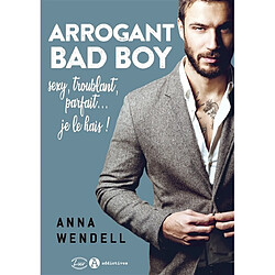 Arrogant bad boy : sexy, troublant, parfait... je le hais !