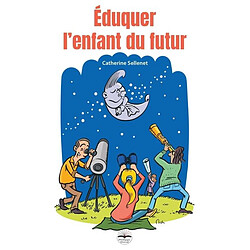Eduquer l'enfant du futur : grandir dans un monde métamorphosé