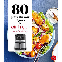 80 plats légers du soir au air fryer : easy fry silence