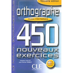 Orthographe, niveau intermédiaire : 450 nouveaux exercices