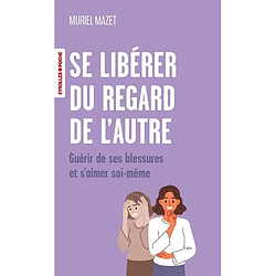 Se libérer du regard de l'autre : guérir de ses blessures et s'aimer soi-même