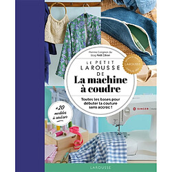 Le petit Larousse de la machine à coudre : toutes les bases pour débuter la couture sans accroc !