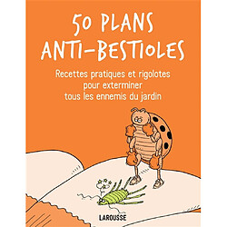 50 plans anti-bestioles : recettes pratiques et rigolotes pour exterminer tous les ennemis du jardin