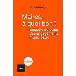 Maires, à quoi bon ? : enquête au coeur des engagements municipaux