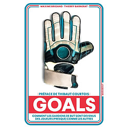 Goals : comment les gardiens de but sont devenus des joueurs (presque) comme les autres
