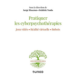 Pratiquer les cyberpsychothérapies : jeux vidéo, réalité virtuelle, robots