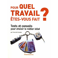 Pour quel travail êtes-vous fait ? : tests et conseils pour choisir le métier idéal