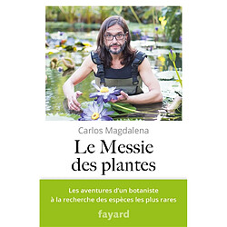 Le messie des plantes : les aventures d'un botaniste à la recherche des espèces les plus rares