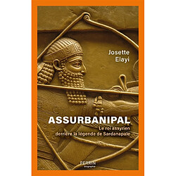 Assurbanipal : le roi assyrien derrière la légende de Sardanapale