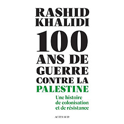 100 ans de guerre contre la Palestine : une histoire de colonisation et de résistance