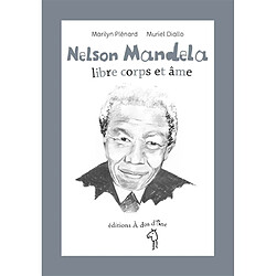 Nelson Mandela : libre corps et âme
