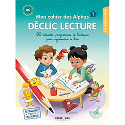 La méthode Les Alphas. Mon cahier des Alphas : déclic lecture. Vol. 1. 30 activités progressives pour apprendre à lire