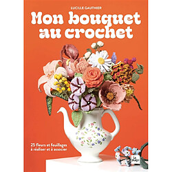 Mon bouquet au crochet : 25 fleurs à réaliser et à associer