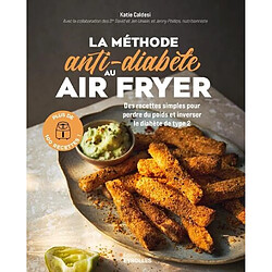 La méthode anti-diabète au air fryer : des recettes simples pour perdre du poids et inverser le diabète de type 2 : plus de 100 recettes !