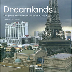 Dreamlands : des parcs d'attractions aux cités du futur : l'exposition. Dreamlands : from amusement parks to cities of tomorrow : the exhibition