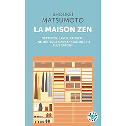La maison zen : leçons d'un moine bouddhiste : nettoyer, laver, ranger... une méthode simple pour une vie plus sereine