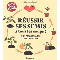 Réussir ses semis à tous les coups ! : mon potager facile & économique