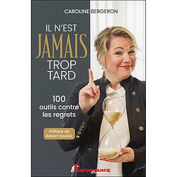 Il n'est jamais trop tard : 100 outils contre les regrets