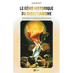 Le génie historique du christianisme : conversations d'un père et de sa fille incroyante