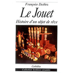 Le jouet : histoire d'un objet de rêve