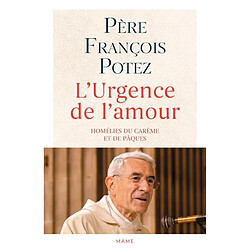 L'urgence de l'amour : homélies du carême et de Pâques