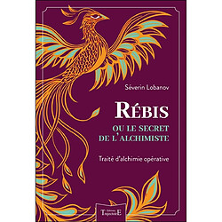 Rébis ou Le secret de l'alchimiste : traité d'alchimie opérative