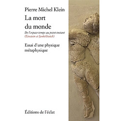 La mort du monde : de l'espace-temps au point-instant (Einstein & Jankélévitch) : essai d'une physique métaphysique