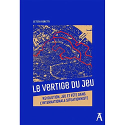 Le vertige du jeu : révolution, jeu et fête dans l'Internationale situationniste