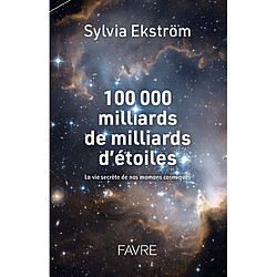 100.000 milliards de milliards d'étoiles : la vie secrète de nos mamans cosmiques - Occasion