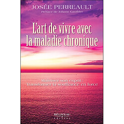 L'art de vivre avec la maladie chronique : Maîtriser son esprit : Transformer la souffrance en force