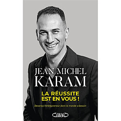 La réussite est en vous ! : devenez l'entrepreneur dont le monde a besoin