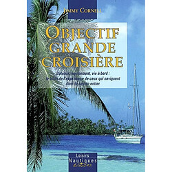 Objectif grande croisière : bateaux, équipements et vie à bord : le bilan de l'expérience de ceux qui naviguent dans le monde entier