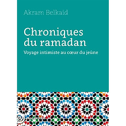 Chroniques du ramadan : voyage intimiste au coeur du jeûne