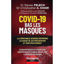 Covid-19, bas les masques : la véritable science derrière le Covid-19, sa prévention et son traitement : scientifiques et médecins indépendants nous révèlent l'envers du décor