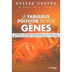 Le fabuleux pouvoir de vos gènes : comment influer positivement sur votre ADN pour une meilleure santé physique et psychique