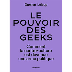 Le pouvoir des geeks : comment la contre-culture est devenue une arme politique