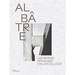 Albâtre : les infinis paysages d'Alain Ellouz