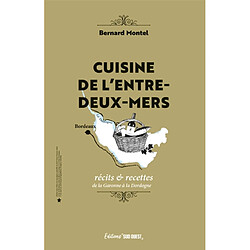 Cuisine de l'Entre-deux-Mers : récits & recettes de la Garonne à la Dordogne