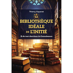 La bibliothèque idéale de l'initié : et de tout chercheur de connaissance