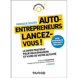 Auto-entrepreneurs, lancez-vous ! : le guide pratique pour vous épanouir et vivre de votre activité : micro-entrepreneurs, indépendants, freelances...