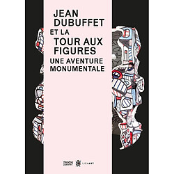 Jean Dubuffet et la Tour aux figures : une aventure monumentale 