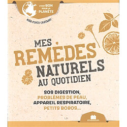 Mes remèdes naturels au quotidien : SOS digestion, problèmes de peau, appareil respiratoire, petits bobos...