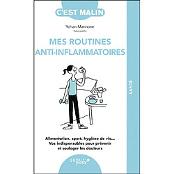 Mes routines anti-inflammatoires : alimentation, sport, hygiène de vie... Vos indispensables pour prévenir et soulager les douleurs